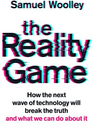 The Reality Game: A gripping investigation into deepfake videos, the next wave of fake news and what it means for democracy