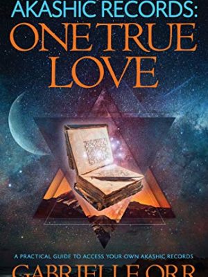 Akashic Records: One True Love : A Practical Guide to Access Your Own Akashic Records