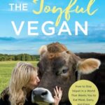 Joyful Vegan: How to Stay Vegan in a World That Wants You to Eat Meat, Dairy, and Eggs