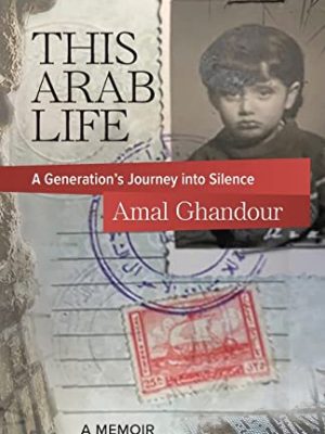 This Arab Life : A Generation's Journey into Silence