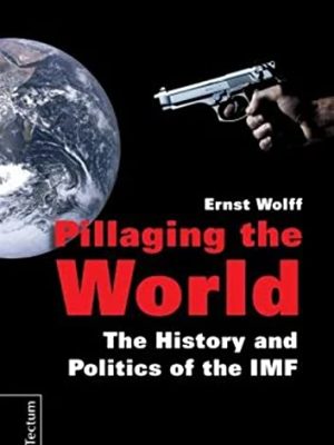 Pillaging the World : The History and Politics of the IMF