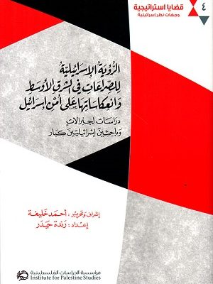 الرؤية الإسرائيلية للصراعات في الشرق الأوسط وانعكاساتها على أمن إسرائيل: دراسات لجنرالات وباحثين إسرائيليين كبار