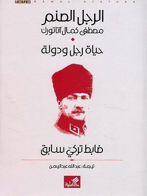          الرجل الصنم؛ مصطفى كمال أتاتورك حياة رجل ودولة