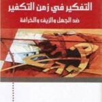 التفكير في زمن التكفير ؛ ضد الجهل والزيف والخرافة