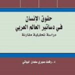 حقوق الإنسان في دساتير العالم العربي - دراسة تحليلية مقارنة