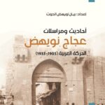 أحاديث ومراسلات عجاج نويهض : الحركة العربية 1905-1933