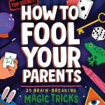 How To Fool Your Parents: 25 Brain-Breaking Magic Tricks