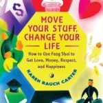 Move Your Stuff, Change Your Life: How to Use Feng Shui to Get Love, Money, Respect, and Happiness