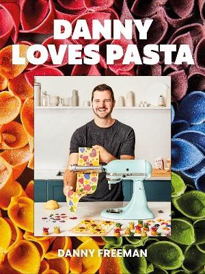 Danny Loves Pasta: 75+ fun and colorful pasta shapes, patterns, sauces, and more