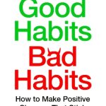 Good Habits, Bad Habits: How to Make Positive Changes That Stick