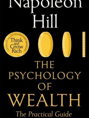 The Psychology of Wealth: The Practical Guide to Prosperity and Success