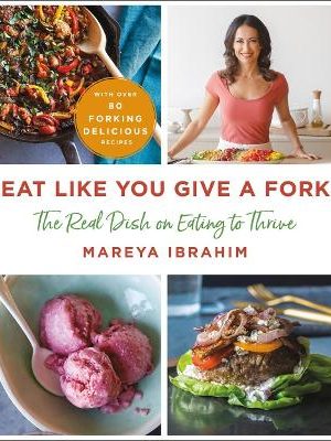 Eat Like You Give a Fork: The Real Dish on Eating to Thrive