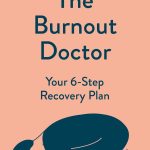 The Burnout Doctor: Your 6-Step Recovery Plan
