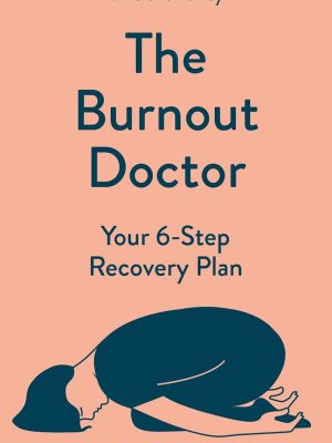 The Burnout Doctor: Your 6-Step Recovery Plan