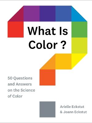 What Is Color?: 50 Questions and Answers on the Science of Color