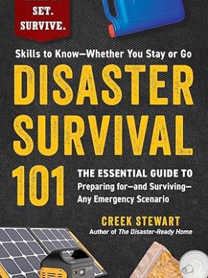 Disaster Survival 101: The Essential Guide to Preparing for--And Surviving--Any Emergency Scenario