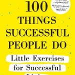 100 Things Successful People Do: Little Exercises for Successful Living: 100 Self Help Rules for Life