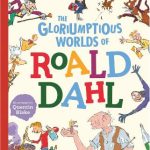 Gloriumptious Worlds Of Roald Dahl