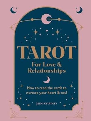 Tarot for Love & Relationships: How to read the cards to nurture your heart & soul
