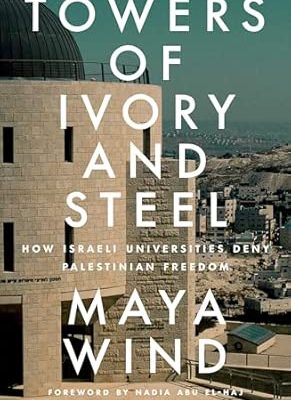 Towers of Ivory and Steel: How Israeli Universities Deny Palestinian Freedom