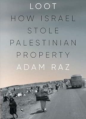 Loot: How Israel Stole Palestinian Property