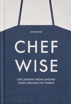 Chefwise: Life Lessons from Leading Chefs Around the World