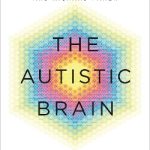 The Autistic Brain: understanding the autistic brain by one of the most accomplished and well-known adults with autism in the world