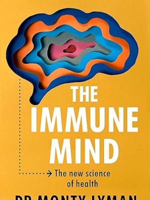 The Immune Mind: The Revolutionary New Science of Brain, Body and Microbe