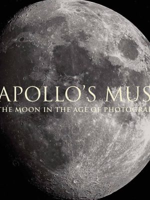 Apollo’s Muse: The Moon in the Age of Photography
