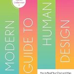 A Modern Guide to Human Design: How to Read Your Chart and Align With Your Life's True Purpose