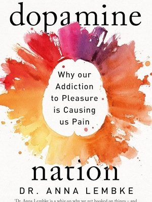 Dopamine Nation: Why our Addiction to Pleasure is Causing us Pain