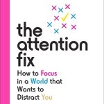 The Attention Fix: How to Focus in a World that Wants to Distract You