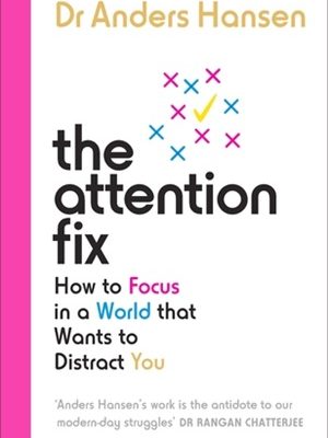 The Attention Fix: How to Focus in a World that Wants to Distract You