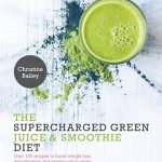Supercharged Green Juice & Smoothie Diet: Over 100 Recipes to Boost Weight Loss, Detox and Energy Using Green Vegetables and Super-Supplements